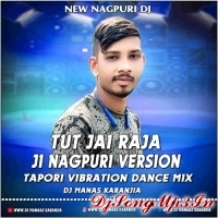 TUT JAI RAJA JI (NEW NAGPURI TAPORI VIBRATION DANCE MIX) DJ MANAS KARANJIA  